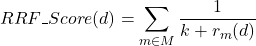 \[RRF\_Score(d) = \sum_{m \in M} \frac{1}{k + r_m(d)}\]
