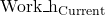 \mathrm{Work\_h}_{\mathrm{Current}}