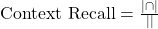 \text{Context Recall} = \frac{| \text{正解回答に必要な文脈} \cap \text{実際に取得したチャンク} |}{| \text{正解回答に必要な文脈} |}