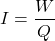 \[I=\frac{W}{Q}\]