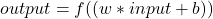 output = f(Σ(w * input + b))